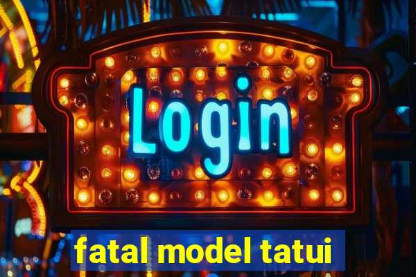 fatal model tatui