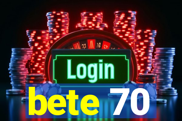 bete 70