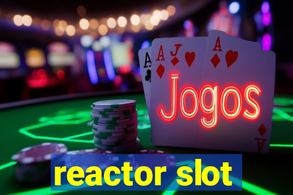 reactor slot