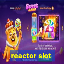 reactor slot