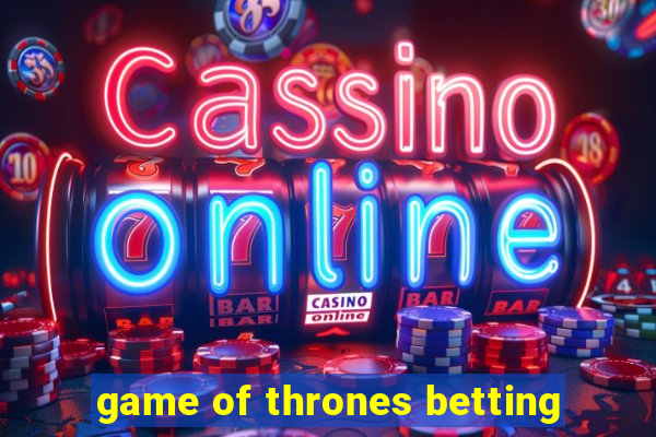 game of thrones betting