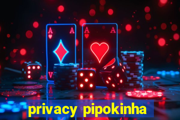 privacy pipokinha