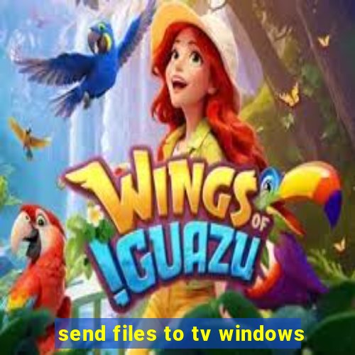 send files to tv windows