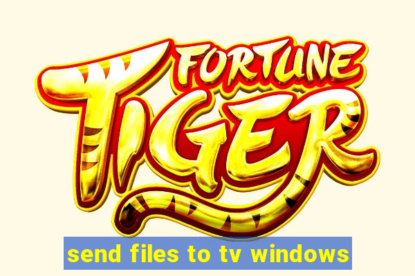 send files to tv windows