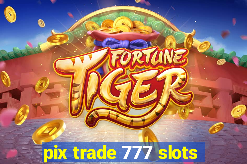 pix trade 777 slots