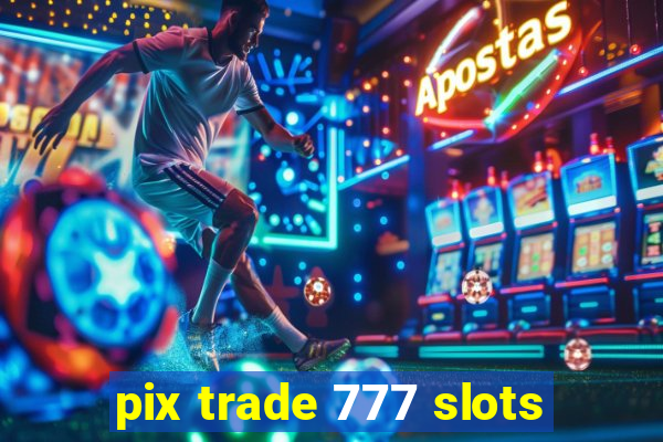 pix trade 777 slots