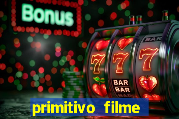 primitivo filme completo dublado mega filmes