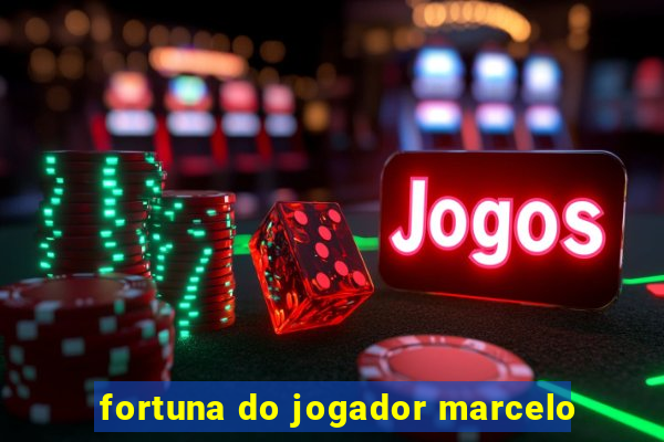 fortuna do jogador marcelo