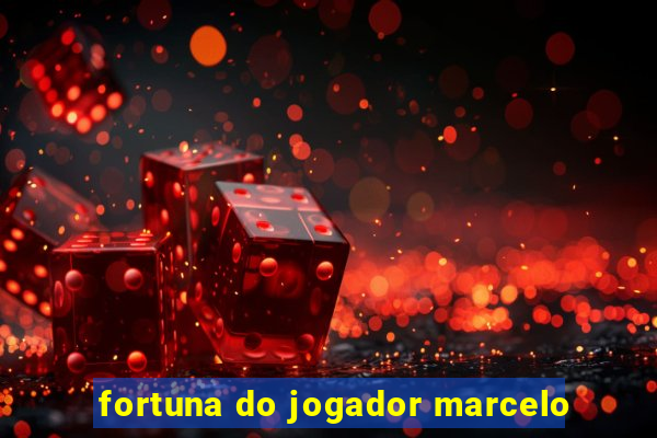 fortuna do jogador marcelo