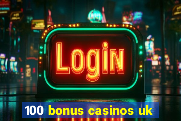 100 bonus casinos uk