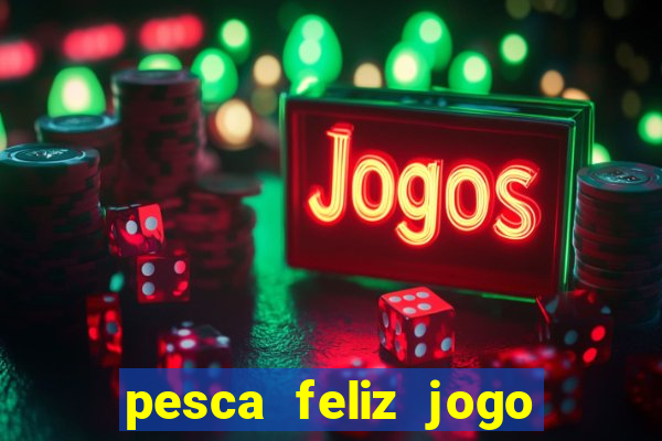 pesca feliz jogo cassino download