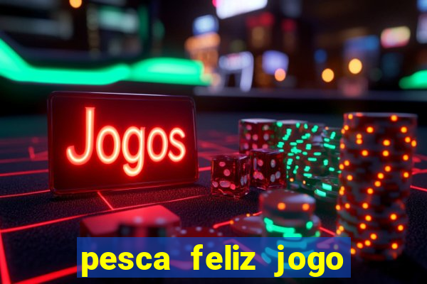 pesca feliz jogo cassino download