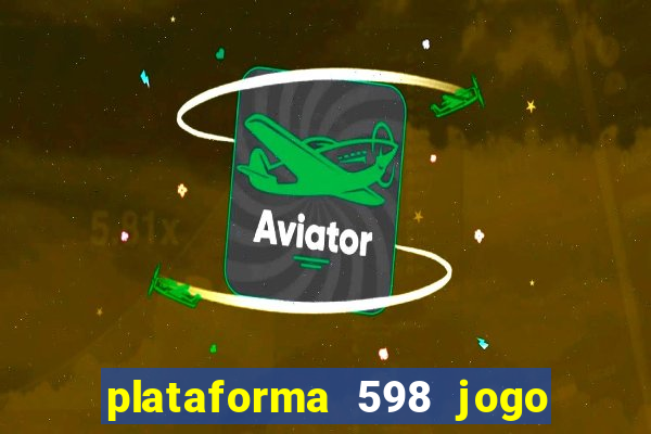 plataforma 598 jogo é confiável