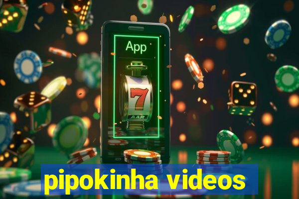 pipokinha videos