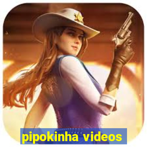 pipokinha videos