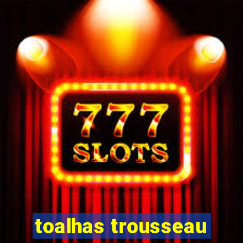 toalhas trousseau