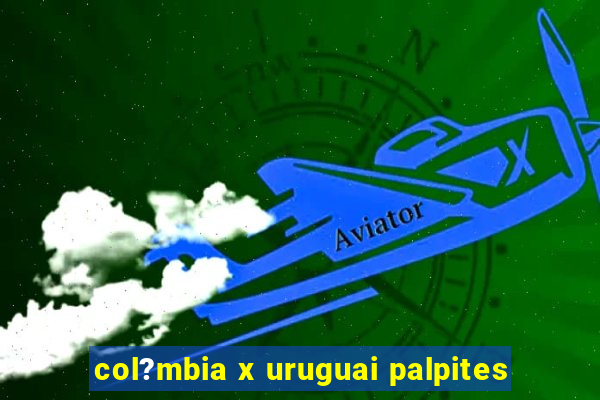 col?mbia x uruguai palpites