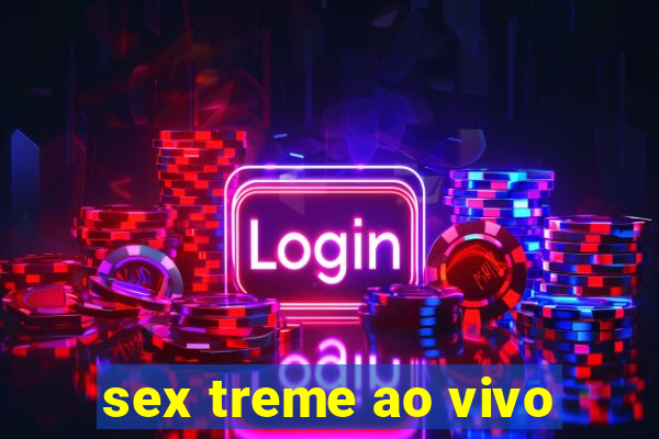 sex treme ao vivo