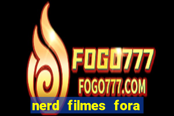 nerd filmes fora do ar