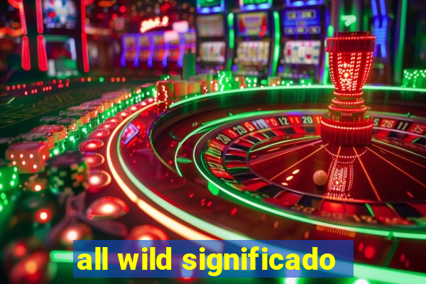 all wild significado