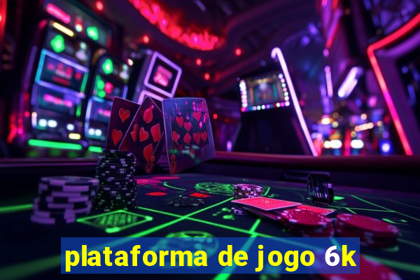 plataforma de jogo 6k