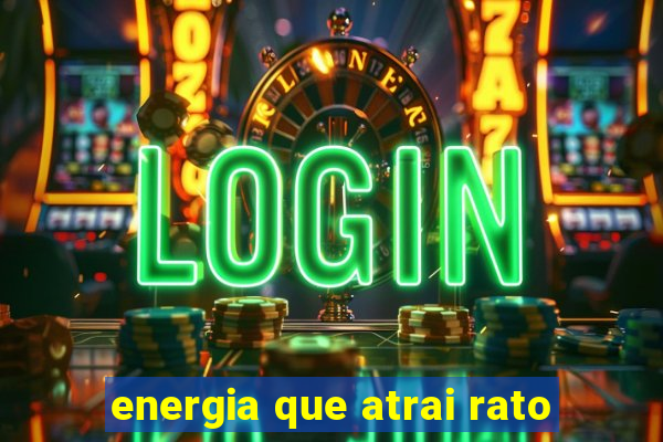 energia que atrai rato