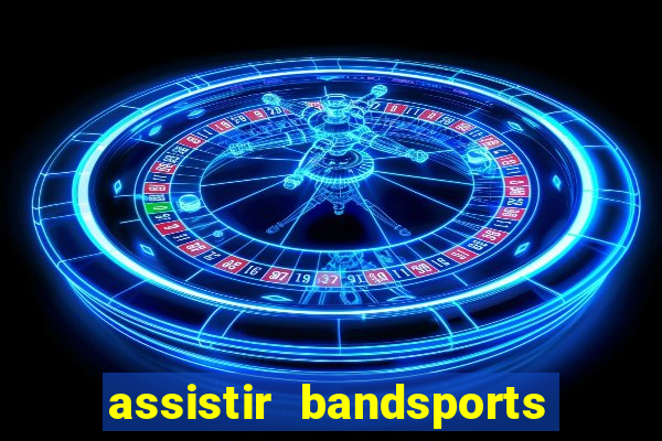 assistir bandsports ao vivo gratis