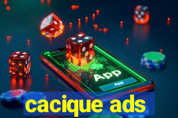 cacique ads