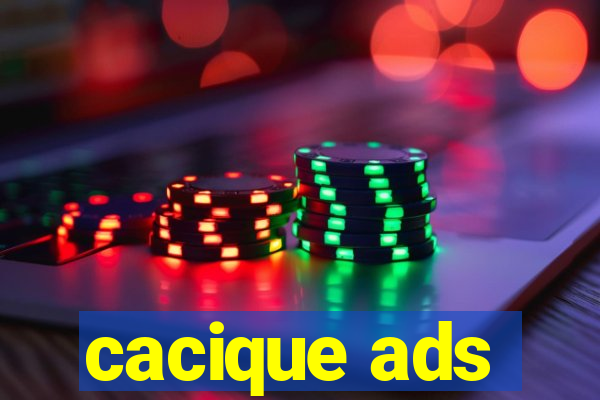 cacique ads