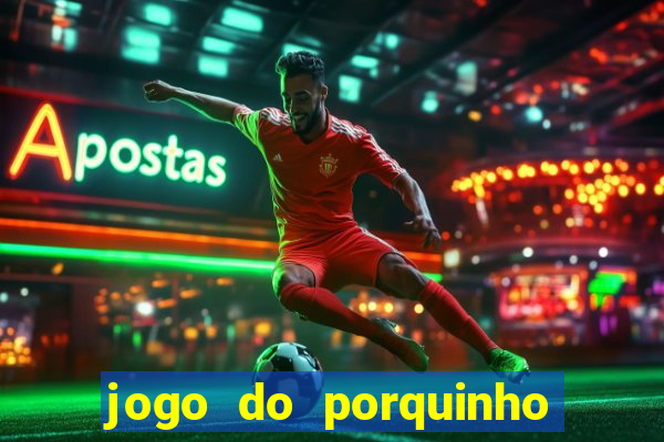 jogo do porquinho de ganhar dinheiro