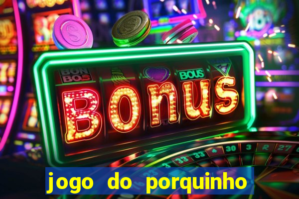 jogo do porquinho de ganhar dinheiro