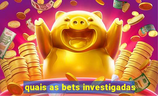 quais as bets investigadas