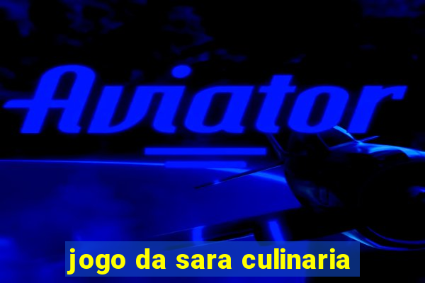 jogo da sara culinaria