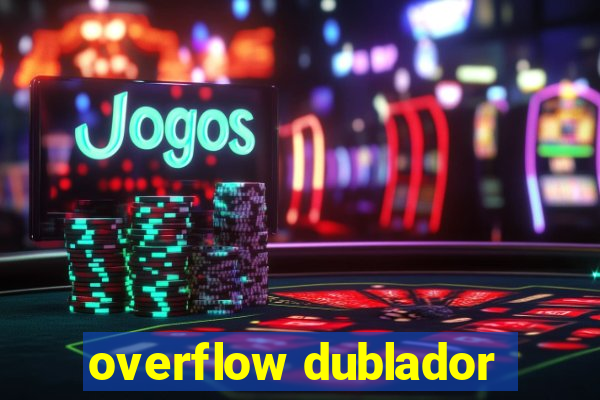 overflow dublador