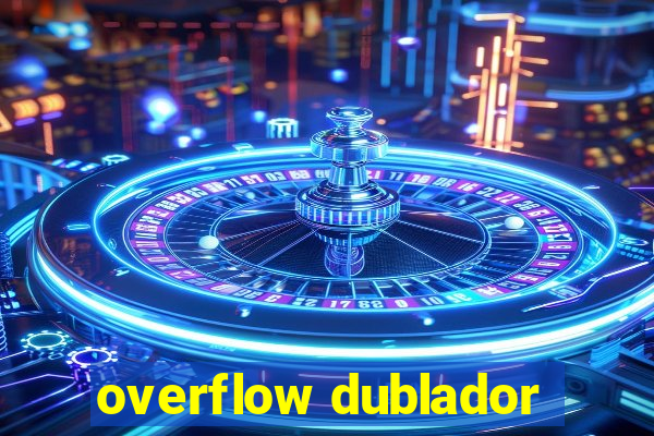 overflow dublador