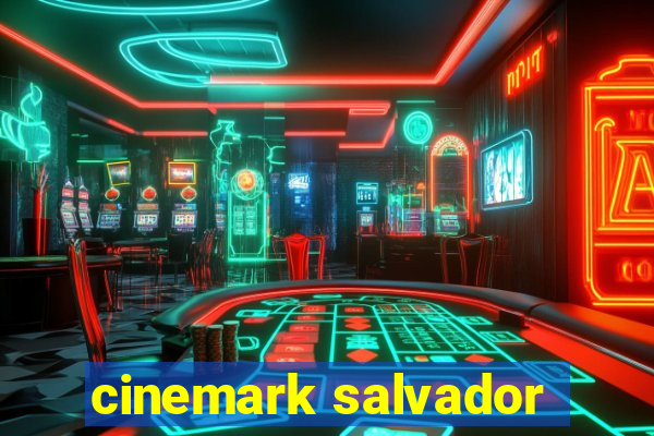 cinemark salvador