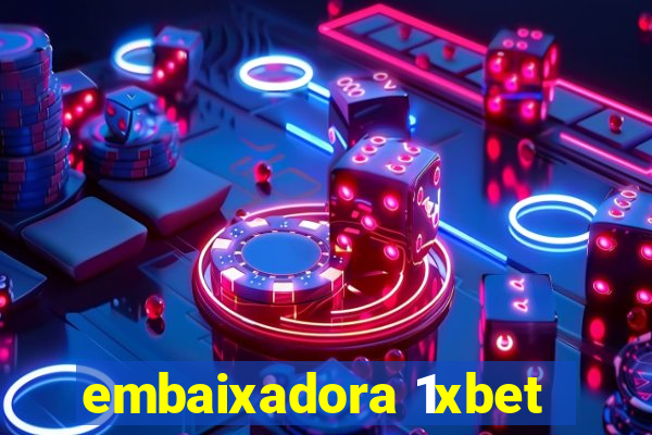 embaixadora 1xbet