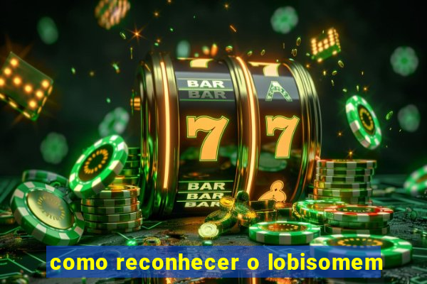 como reconhecer o lobisomem