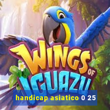 handicap asiatico 0 25