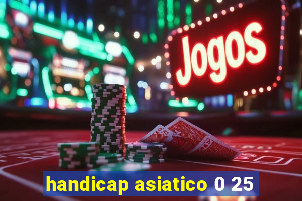 handicap asiatico 0 25