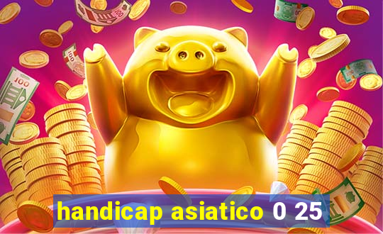 handicap asiatico 0 25