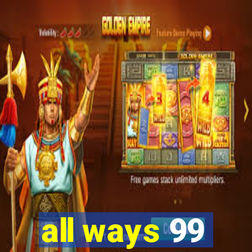 all ways 99