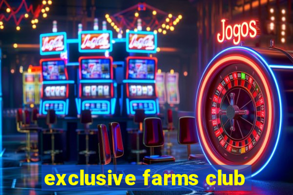 exclusive farms club