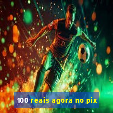 100 reais agora no pix