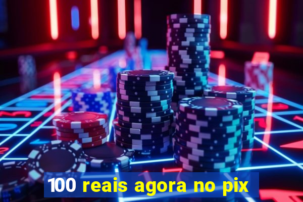 100 reais agora no pix