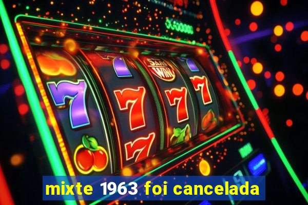 mixte 1963 foi cancelada