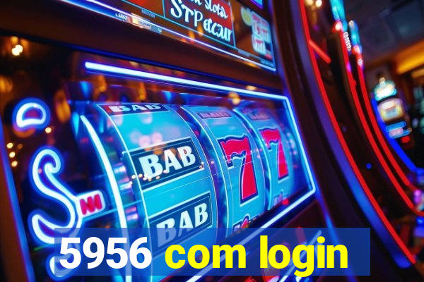 5956 com login