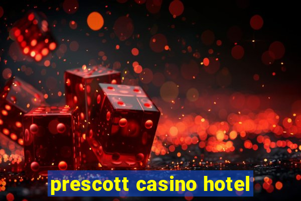 prescott casino hotel