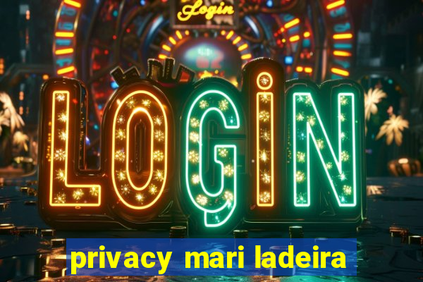 privacy mari ladeira