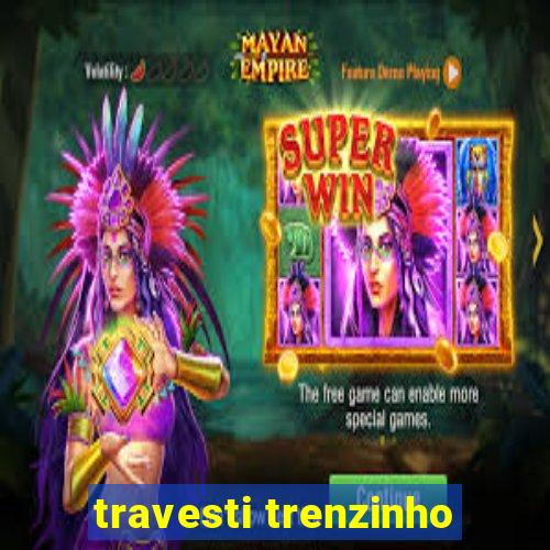 travesti trenzinho